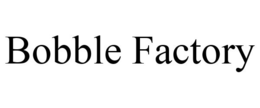 BOBBLE FACTORY