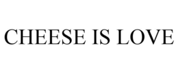 CHEESE IS LOVE
