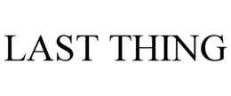 LAST THING