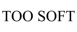 TOO SOFT