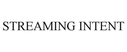 STREAMING INTENT