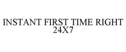 INSTANT FIRST TIME RIGHT 24X7