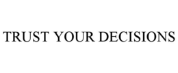 TRUST YOUR DECISIONS