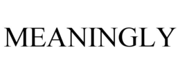 MEANINGLY