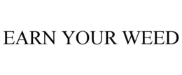 EARN YOUR WEED
