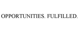 OPPORTUNITIES. FULFILLED.