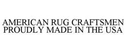AMERICAN RUG CRAFTSMEN PROUDLY MADE IN THE USA