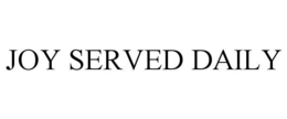 JOY SERVED DAILY