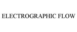 ELECTROGRAPHIC FLOW