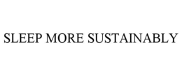 SLEEP MORE SUSTAINABLY