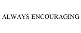 ALWAYS ENCOURAGING