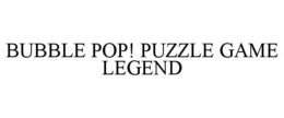 BUBBLE POP! PUZZLE GAME LEGEND