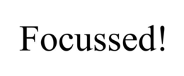 FOCUSSED!