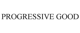 PROGRESSIVE GOOD