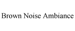 BROWN NOISE AMBIANCE