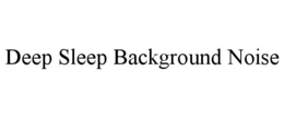 DEEP SLEEP BACKGROUND NOISE