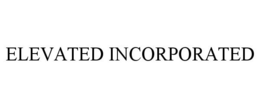 ELEVATED INCORPORATED