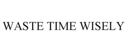 WASTE TIME WISELY