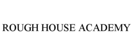 ROUGH HOUSE ACADEMY