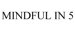 MINDFUL IN 5