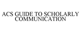 ACS GUIDE TO SCHOLARLY COMMUNICATION