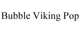 BUBBLE VIKING POP