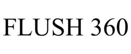 FLUSH 360