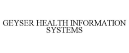 GEYSER HEALTH INFORMATION SYSTEMS