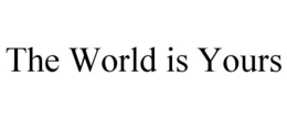 THE WORLD IS YOURS