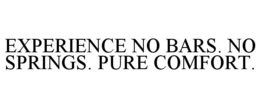 EXPERIENCE NO BARS. NO SPRINGS. PURE COMFORT.