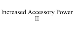 INCREASED ACCESSORY POWER II