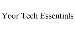 YOUR TECH ESSENTIALS