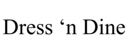 DRESS 'N DINE