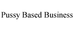 PUSSY BASED BUSINESS