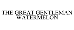THE GREAT GENTLEMAN WATERMELON
