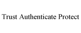TRUST AUTHENTICATE PROTECT