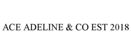 ACE ADELINE & CO EST 2018