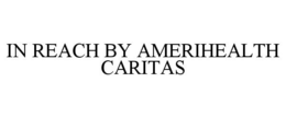 IN REACH BY AMERIHEALTH CARITAS