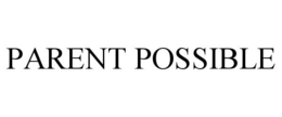 PARENT POSSIBLE