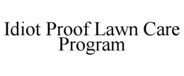 IDIOT PROOF LAWN CARE PROGRAM