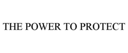 THE POWER TO PROTECT