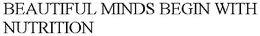 BEAUTIFUL MINDS BEGIN WITH NUTRITION
