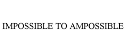 IMPOSSIBLE TO AMPOSSIBLE
