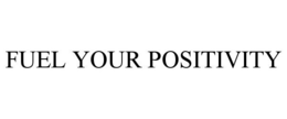 FUEL YOUR POSITIVITY