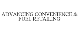 ADVANCING CONVENIENCE & FUEL RETAILING
