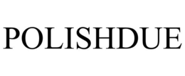 POLISHDUE