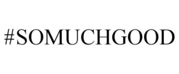 #SOMUCHGOOD