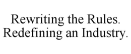 REWRITING THE RULES. REDEFINING AN INDUSTRY.