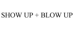 SHOW UP + BLOW UP