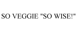 SO VEGGIE "SO WISE!"